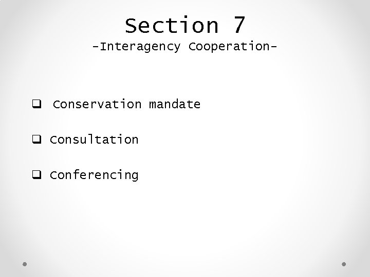 Section 7 -Interagency Cooperation- q Conservation mandate q Consultation q Conferencing 