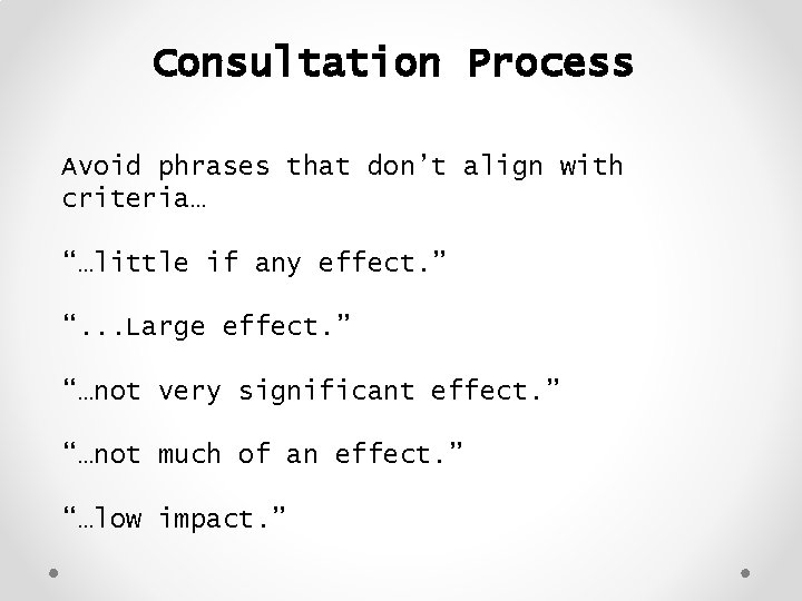 Consultation Process Avoid phrases that don’t align with criteria… “…little if any effect. ”