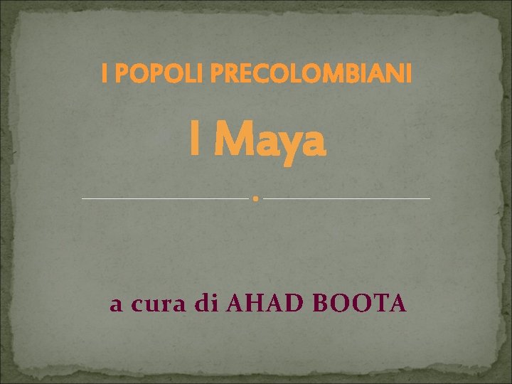 I POPOLI PRECOLOMBIANI I Maya a cura di AHAD BOOTA 