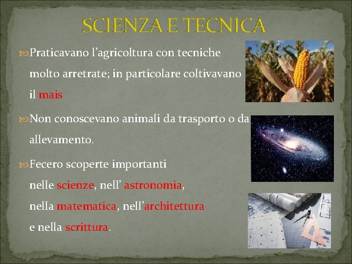  Praticavano l’agricoltura con tecniche molto arretrate; in particolare coltivavano il mais Non conoscevano