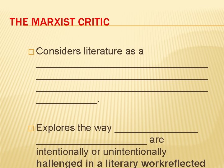 THE MARXIST CRITIC � Considers literature as a _______________________________ ______. � Explores the way