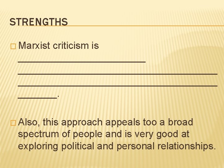 STRENGTHS � Marxist criticism is ______________________________ _______. � Also, this approach appeals too a