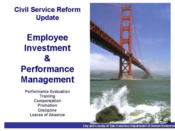 Civil Service Reform Update Employee Investment & Performance Management Performance Evaluation Training Compensation Promotion