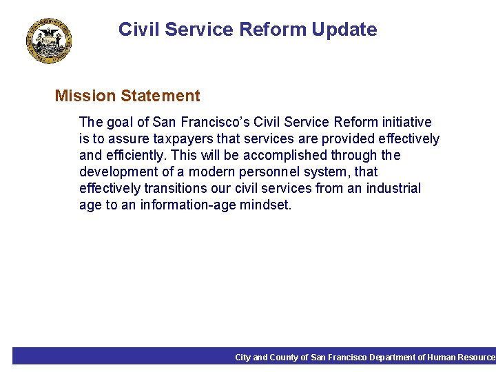 Civil Service Reform Update Mission Statement The goal of San Francisco’s Civil Service Reform