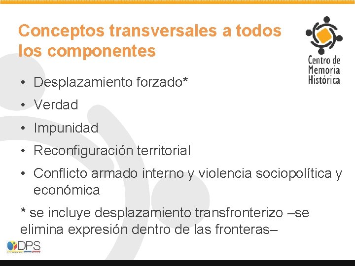 Conceptos transversales a todos los componentes • Desplazamiento forzado* • Verdad • Impunidad •