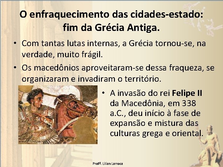 O enfraquecimento das cidades-estado: fim da Grécia Antiga. • Com tantas lutas internas, a