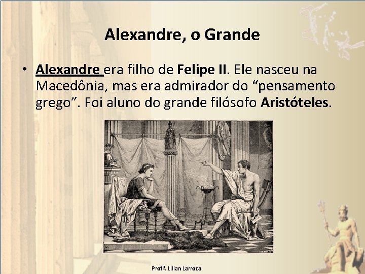 Alexandre, o Grande • Alexandre era filho de Felipe II. Ele nasceu na Macedônia,