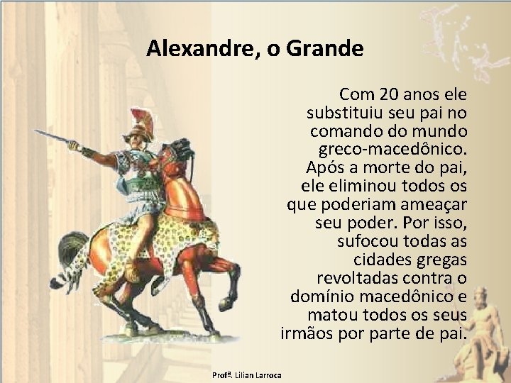 Alexandre, o Grande Com 20 anos ele substituiu seu pai no comando do mundo