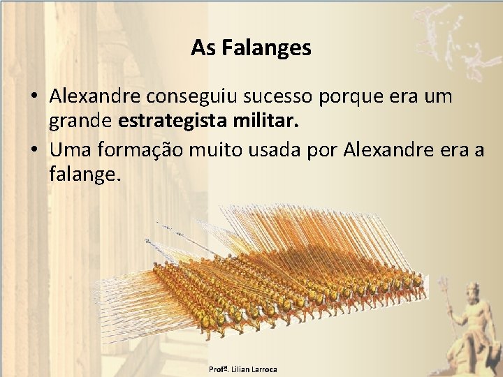 As Falanges • Alexandre conseguiu sucesso porque era um grande estrategista militar. • Uma