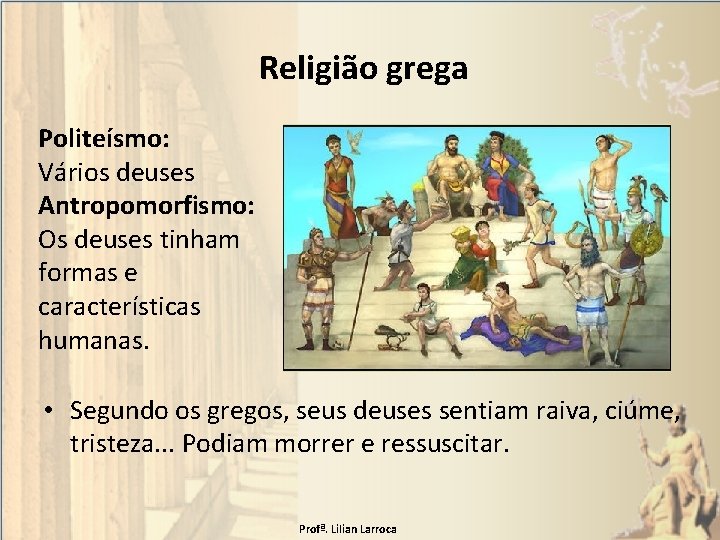 Religião grega Politeísmo: Vários deuses Antropomorfismo: Os deuses tinham formas e características humanas. •