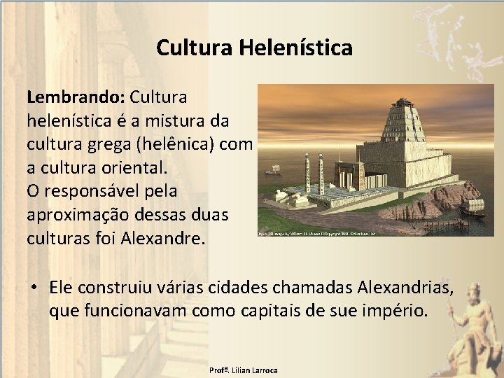 Cultura Helenística Lembrando: Cultura helenística é a mistura da cultura grega (helênica) com a