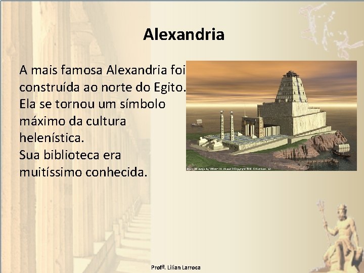 Alexandria A mais famosa Alexandria foi construída ao norte do Egito. Ela se tornou