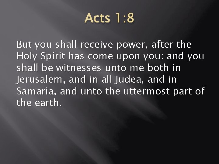 Acts 1: 8 But you shall receive power, after the Holy Spirit has come