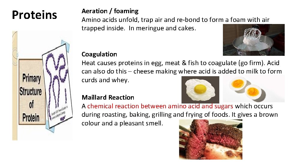 Proteins Aeration / foaming Amino acids unfold, trap air and re-bond to form a Proteins Aeration / foaming Amino acids unfold, trap air and re-bond to form a