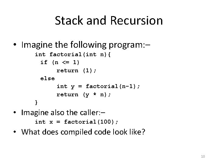 Stack and Recursion • Imagine the following program: – int factorial(int n){ if (n