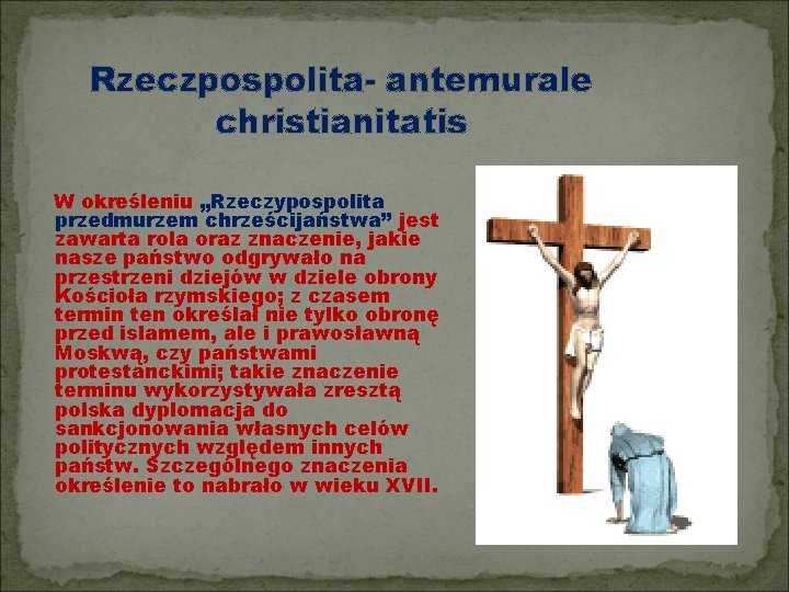 Rzeczpospolita- antemurale christianitatis W określeniu „Rzeczypospolita przedmurzem chrześcijaństwa” jest zawarta rola oraz znaczenie, jakie