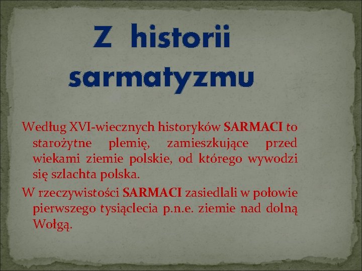 Z historii sarmatyzmu Według XVI-wiecznych historyków SARMACI to starożytne plemię, zamieszkujące przed wiekami ziemie