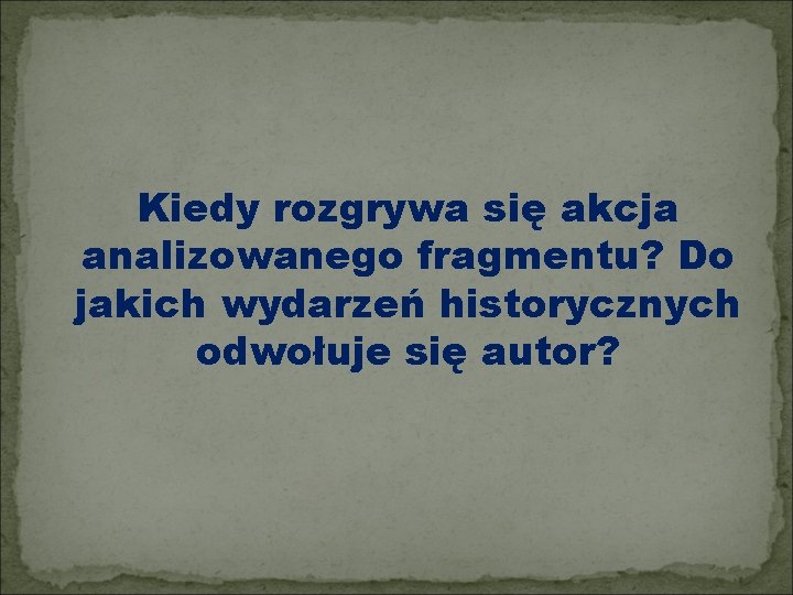 Kiedy rozgrywa się akcja analizowanego fragmentu? Do jakich wydarzeń historycznych odwołuje się autor? 