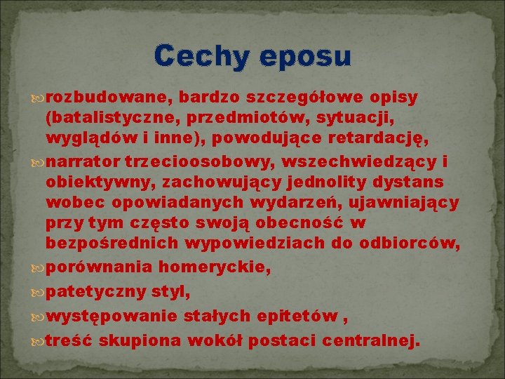 Cechy eposu rozbudowane, bardzo szczegółowe opisy (batalistyczne, przedmiotów, sytuacji, wyglądów i inne), powodujące retardację,