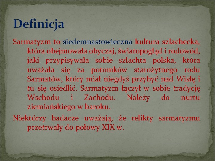 Definicja Sarmatyzm to siedemnastowieczna kultura szlachecka, która obejmowała obyczaj, światopogląd i rodowód, jaki przypisywała