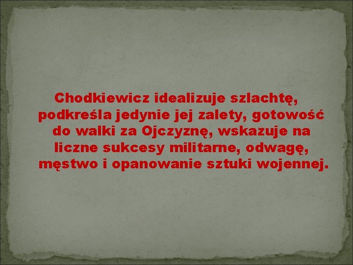 Chodkiewicz idealizuje szlachtę, podkreśla jedynie jej zalety, gotowość do walki za Ojczyznę, wskazuje na