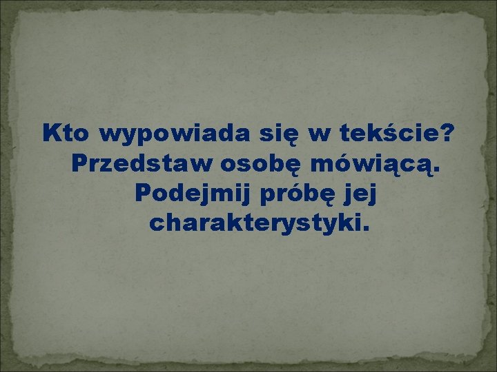 Kto wypowiada się w tekście? Przedstaw osobę mówiącą. Podejmij próbę jej charakterystyki. 