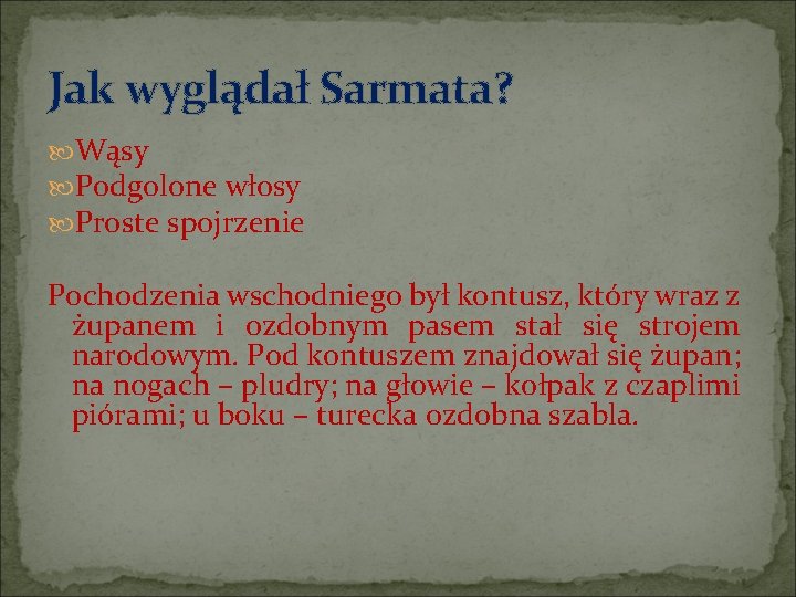 Jak wyglądał Sarmata? Wąsy Podgolone włosy Proste spojrzenie Pochodzenia wschodniego był kontusz, który wraz