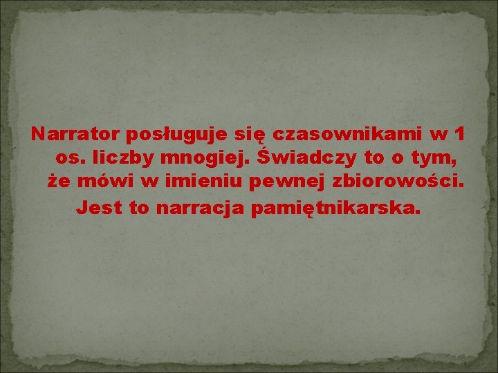 Narrator posługuje się czasownikami w 1 os. liczby mnogiej. Świadczy to o tym, że