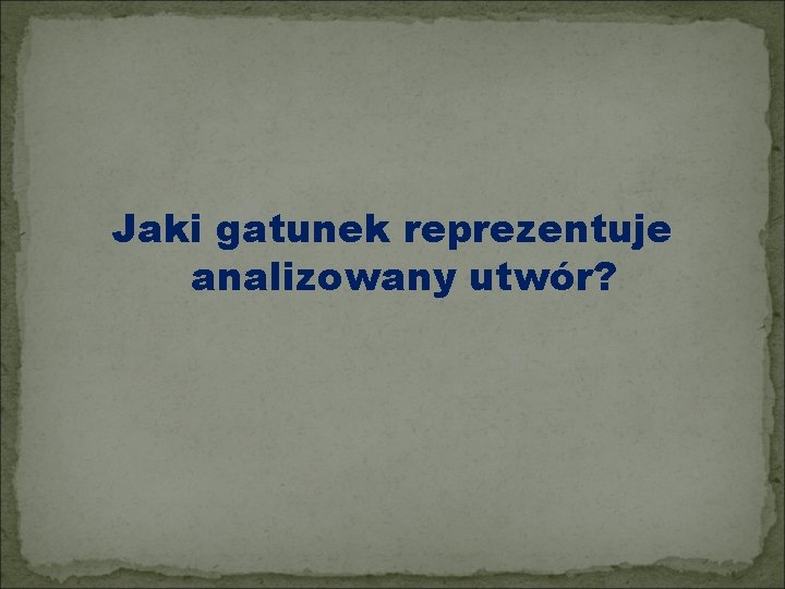 Jaki gatunek reprezentuje analizowany utwór? 