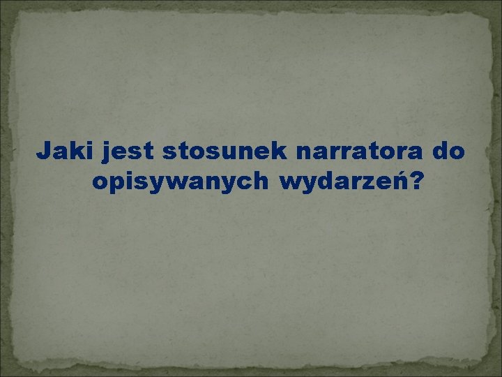 Jaki jest stosunek narratora do opisywanych wydarzeń? 