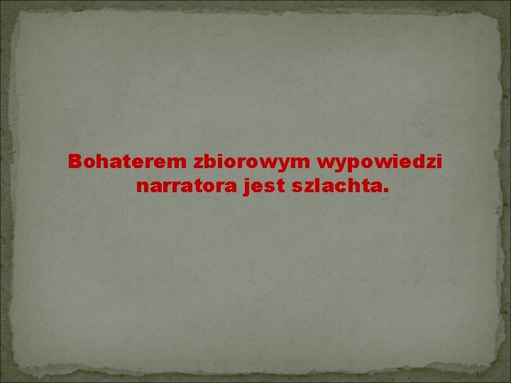 Bohaterem zbiorowym wypowiedzi narratora jest szlachta. 