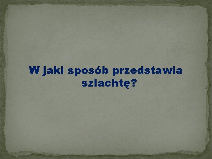 W jaki sposób przedstawia szlachtę? 