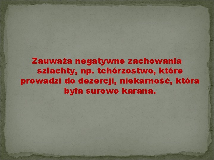 Zauważa negatywne zachowania szlachty, np. tchórzostwo, które prowadzi do dezercji, niekarność, która była surowo