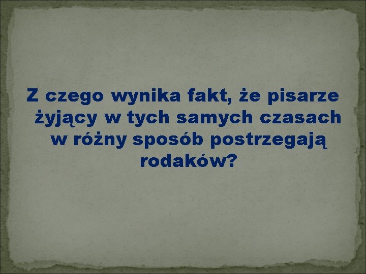 Z czego wynika fakt, że pisarze żyjący w tych samych czasach w różny sposób