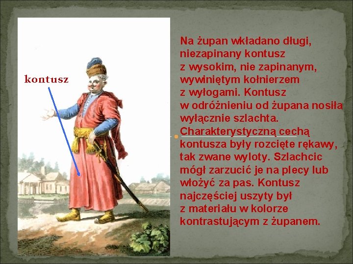 kontusz Na żupan wkładano długi, niezapinany kontusz z wysokim, nie zapinanym, wywiniętym kołnierzem z