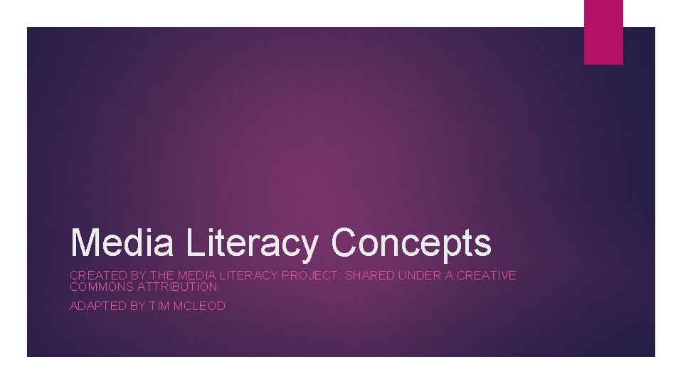 Media Literacy Concepts CREATED BY THE MEDIA LITERACY PROJECT. SHARED UNDER A CREATIVE COMMONS