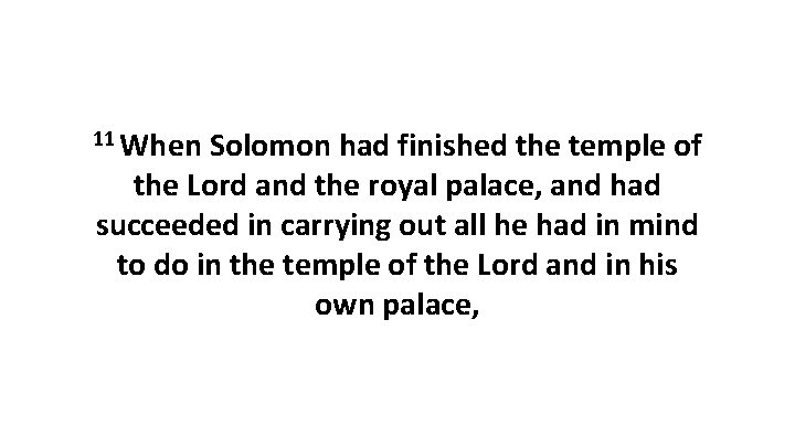 11 When Solomon had finished the temple of the Lord and the royal palace,