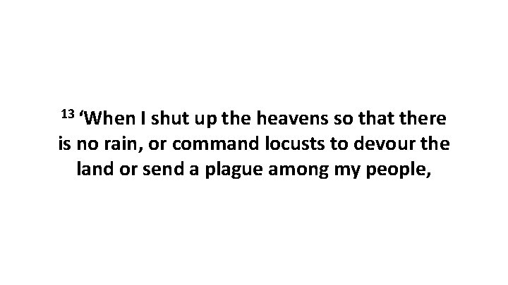 13 ‘When I shut up the heavens so that there is no rain, or