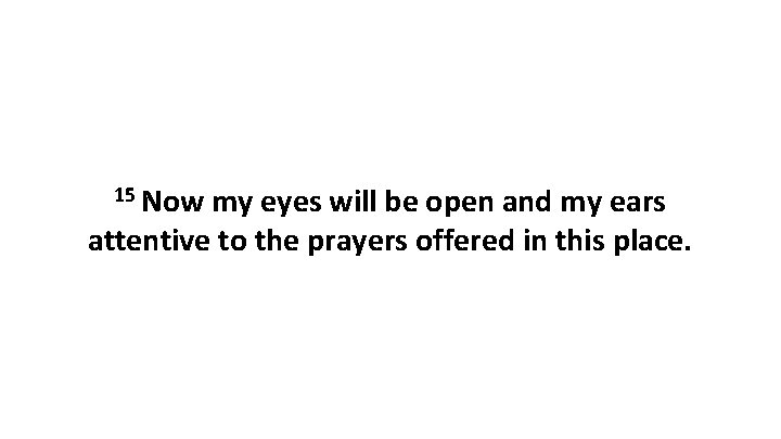 15 Now my eyes will be open and my ears attentive to the prayers