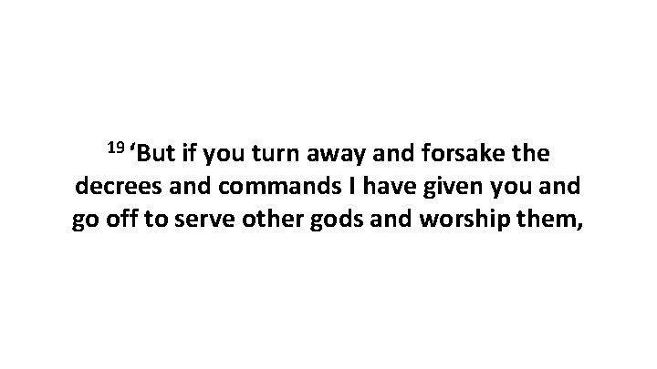 19 ‘But if you turn away and forsake the decrees and commands I have