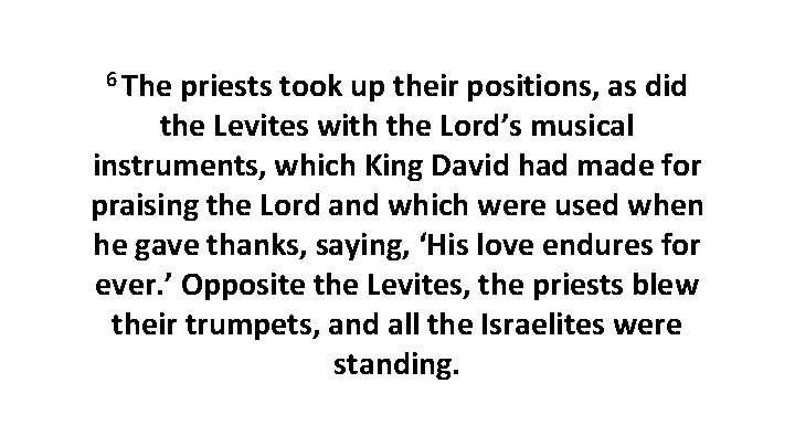 6 The priests took up their positions, as did the Levites with the Lord’s