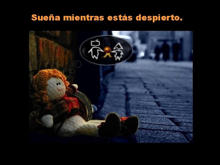 Sueña mientras estás despierto. 