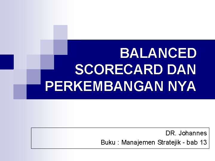 BALANCED SCORECARD DAN PERKEMBANGAN NYA DR. Johannes Buku : Manajemen Stratejik - bab 13