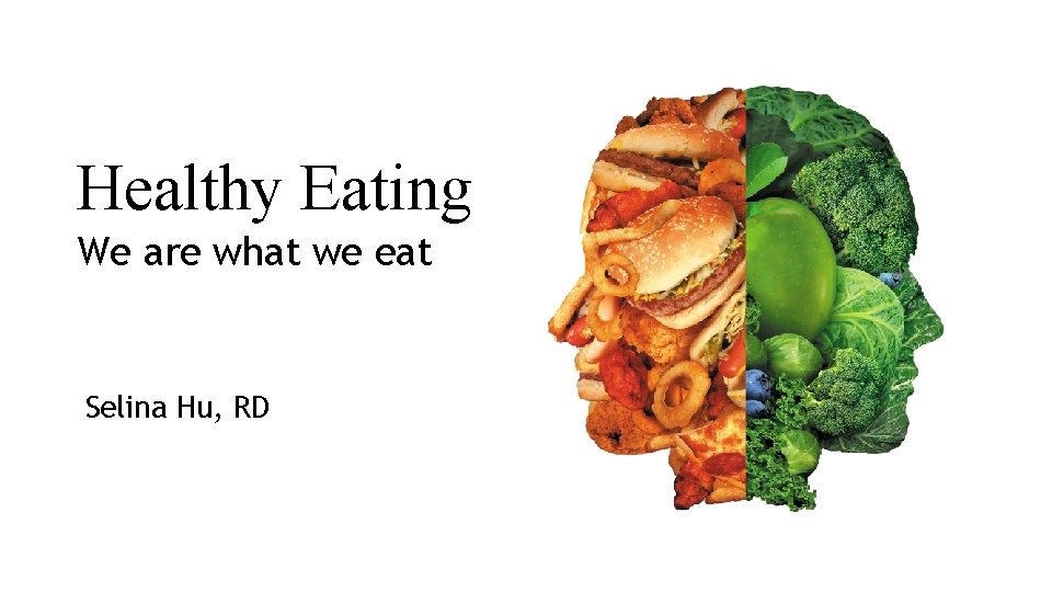 Healthy Eating We are what we eat Selina Hu, RD 