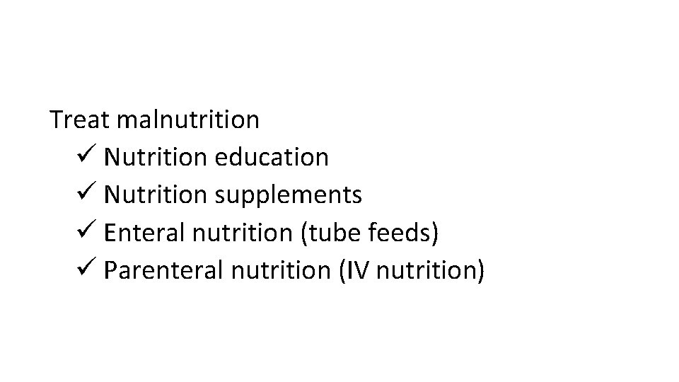 Treat malnutrition ü Nutrition education ü Nutrition supplements ü Enteral nutrition (tube feeds) ü