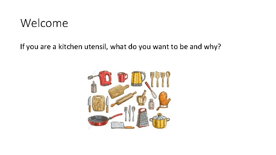 Welcome If you are a kitchen utensil, what do you want to be and