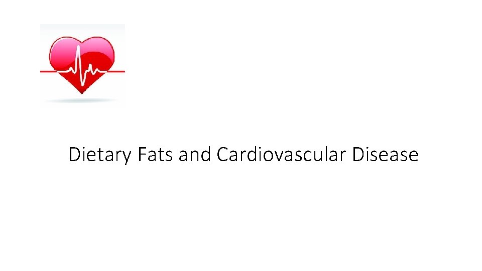 Dietary Fats and Cardiovascular Disease 