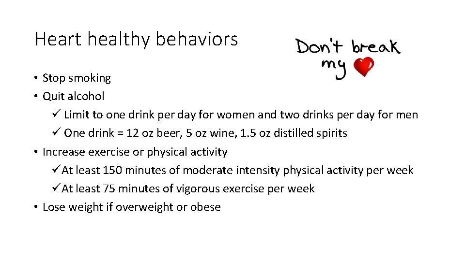 Heart healthy behaviors • Stop smoking • Quit alcohol ü Limit to one drink