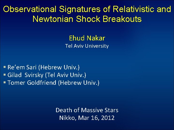 Observational Signatures of Relativistic and Newtonian Shock Breakouts Ehud Nakar Tel Aviv University §