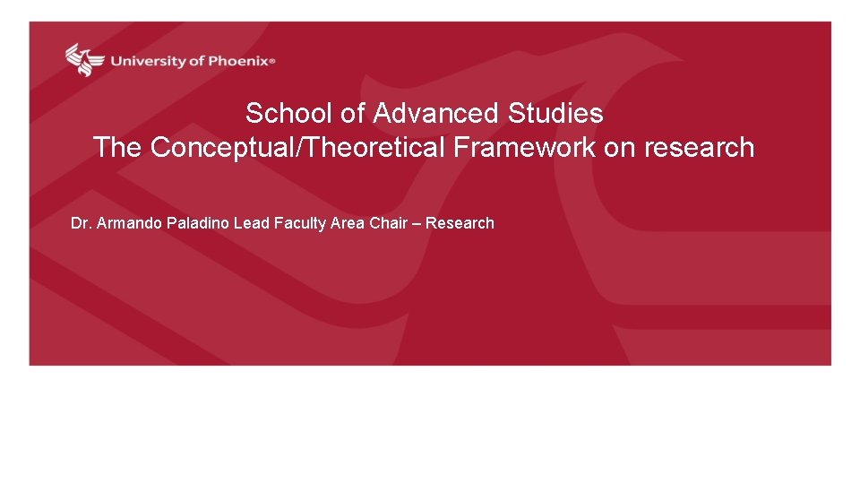 School of Advanced Studies The Conceptual/Theoretical Framework on research Dr. Armando Paladino Lead Faculty